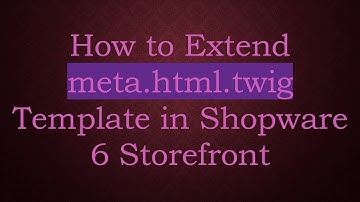 How to Extend meta.html.twig Template in Shopware 6 Storefront