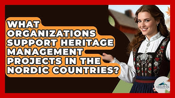 What Organizations Support Heritage Management Projects in the Nordic Countries?