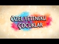 Özel Yetenek Nedir, Nasıl Tanımlanır? - Özel Yetenekli Çocuklar