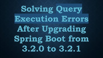 Solving Query Execution Errors After Upgrading Spring Boot from 3.2.0 to 3.2.1