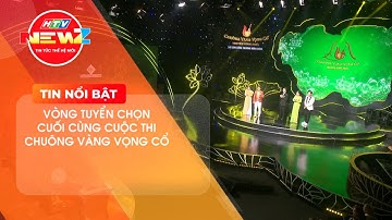 VÒNG TUYỂN CHỌN CUỐI CÙNG CUỘC THI CHUÔNG VÀNG VỌNG CỔ
