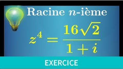 Nombres complexes • Racine n-ieme (quatrième) d