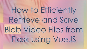 How to Efficiently Retrieve and Save Blob Video Files from Flask using VueJS