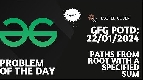 #38 | Paths from root with a specified sum | gfg potd | 22-01-2024 | GFG Problem Of The Day