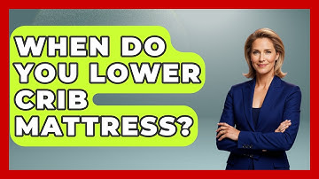 When Do You Lower Crib Mattress? - Sleep Wellness Workshop