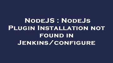 NodeJS : NodeJs Plugin Installation not found in Jenkins/configure