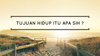 Motivasi Hidup Sukses - TUJUAN HIDUP ITU APA SIH ?