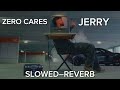 ZERO CARES 🧨 JERRY SONG SLOWED–REVERB 