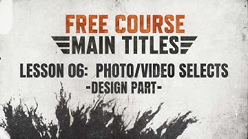 Lesson 06 of 19:  Photo/Video Selects | Main Titles Course (Design Part)
