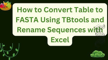 How to Convert Table to FASTA Using TBtools and Rename Sequences with Excel