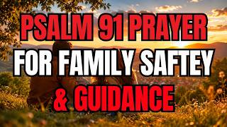 🙏 PSALM 91 PRAYER OVER YOUR FAMILY TODAY | POWERFUL MORNING PRAYER FOR PROTECTION & SAFETY