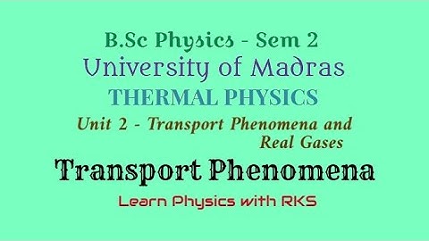 Transport Phenomena/B.Sc Physics/Univ. of Madras/Sem 2/Unit 2/Transport Phenomena & Real Gases