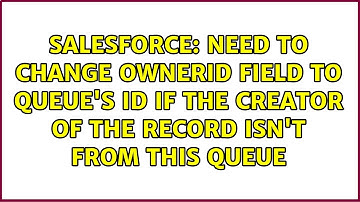 Need to change OwnerId field to Queue