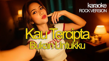 KAU TERCIPTA BUKAN UNTUKKU KARAOKE-rock version