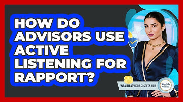 How Do Advisors Use Active Listening For Rapport? - Wealth Advisor Success Hub