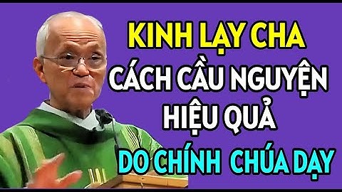 HÃY CẦU NGUYỆN THEO KINH LẠY CHA VÍ ĐÓ LÀ CÁCH CHÚA TRUYỀN DẠY . BÀI GIẢNG MỚI NHẤT CỦA CHA HỒNG