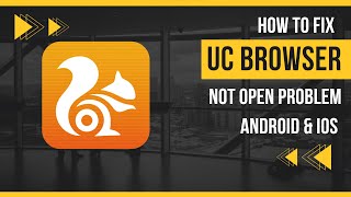 How To Fix Uc Browser App Not Open Problem Android & Ios
