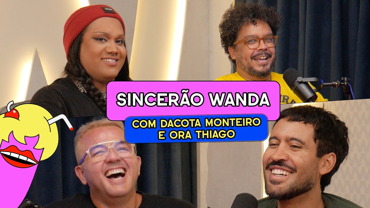 SINCERÃO WANDA com DaCota Monteiro e Ora Thiago - #710