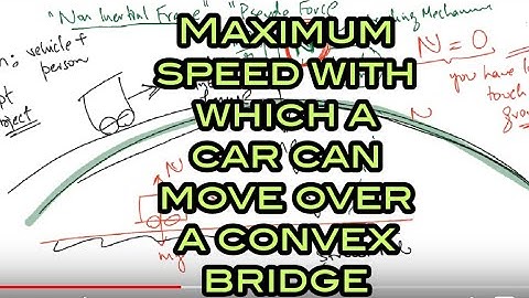 Vehicle at the top of a Convex Bridge | Maximum speed which a car can move over a convex bridge