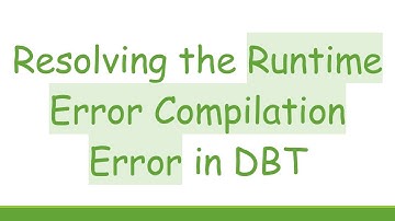 Resolving the Runtime Error Compilation Error in DBT