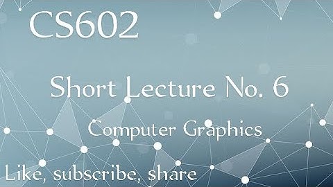 CS602 Short Lecture No. 6 | Computer Graphics | Vu short Lecture #06 | CS602 Short Lecture by AK
