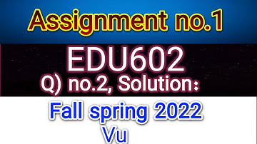 Edu602 assignment no.1 fall spring 2022/exams solutions finder Master Ghulam Abbas