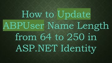 How to Update ABPUser Name Length from 64 to 250 in ASP.NET Identity