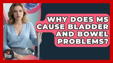 Why Does MS Cause Bladder And Bowel Problems? - MS Support Network