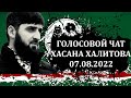 Голосовой чат Хасана Халитова 07.08.2022