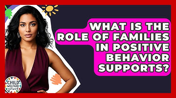 What Is The Role Of Families In Positive Behavior Supports? - Child Welfare Network