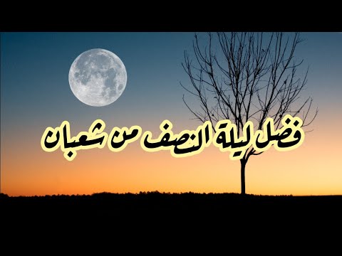 فضل ليلة النصف من شعبان لماذا سميت ليلة النصف من شعبان ب البراءة