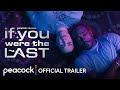 If You Were The Last Official Trailer Peacock Original If You Were The Last Official Trailer Peacock Original
