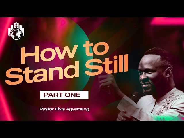 How To Stand Still Part 1 | Pastor Elvis Agyemang class=