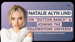 Natalie Alyn Lind on Joining Dutton Ranch & Building Her Legacy | Women in Entertainment Podcast