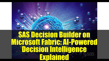 SAS Decision Builder on Microsoft Fabric: AI-Powered Decision Intelligence Explained