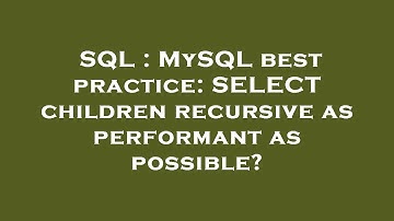 SQL : MySQL best practice: SELECT children recursive as performant as possible?
