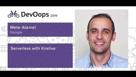 Mete Atamel — Serverless containers with Knative and Cloud Run