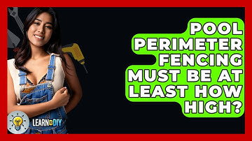 Pool Perimeter Fencing Must Be At Least How High? - LearnToDIY360.com
