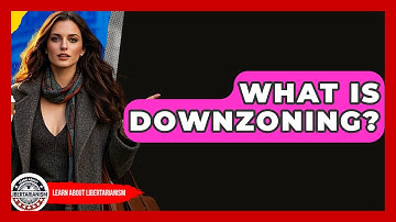 What Is Downzoning? - Learn About Libertarianism