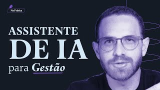 Crie um Assistente de IA PODEROSO para a gestão!