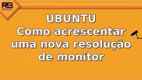 [UBUNTU] Como acrescentar uma resolução que não tem