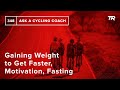 より速く、やる気を起こさせ、断食などをするために体重を増やす–サイクリングコーチに聞いてください348