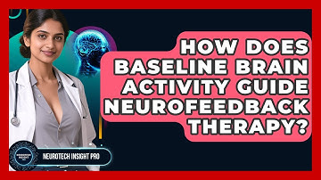 How Does Baseline Brain Activity Guide Neurofeedback Therapy? - Neurotech Insight Pro
