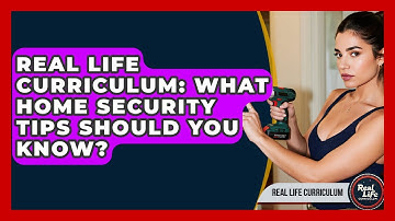 Real Life Curriculum: What Home Security Tips Should You Know? - Real Life Curriculum