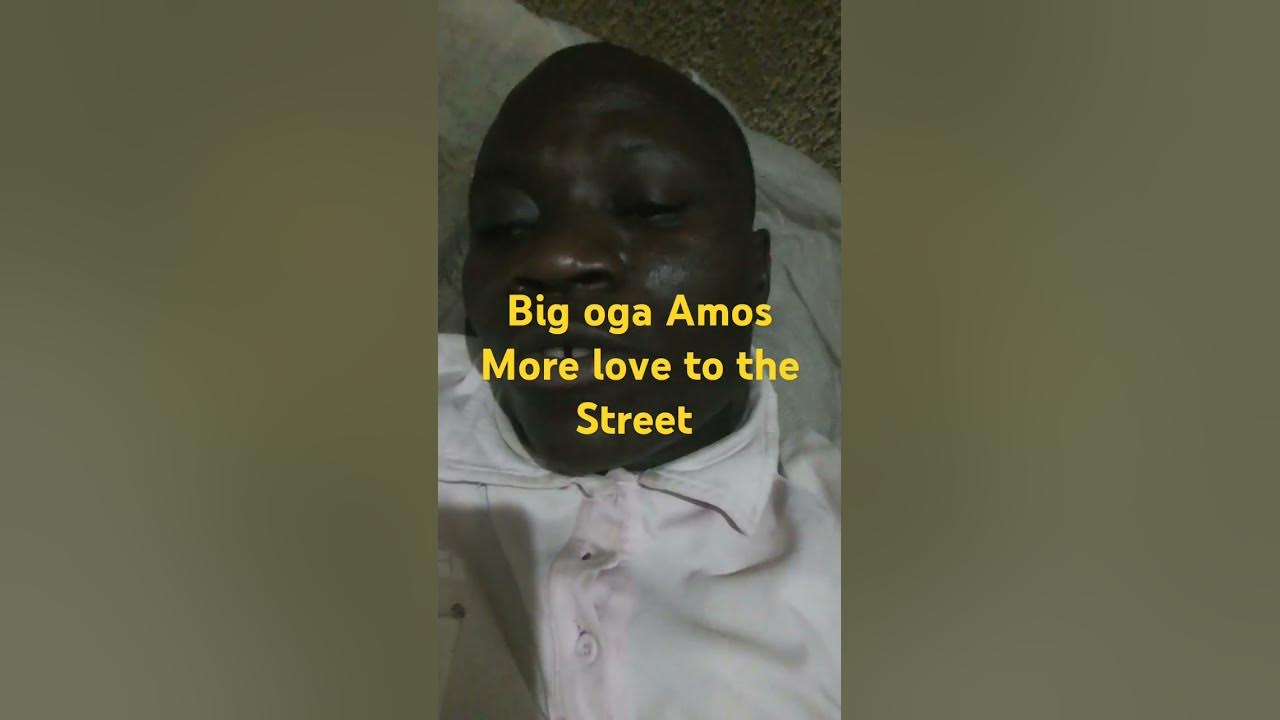 Big oga Amos more love to the street