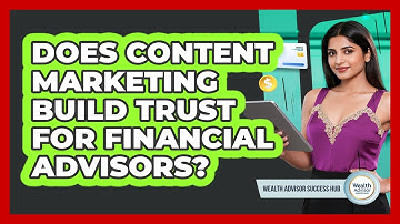 Does Content Marketing Build Trust For Financial Advisors?