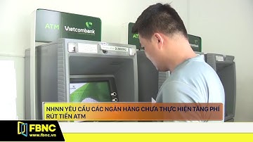 NHNN yêu cầu các ngân hàng chưa thực hiện tăng phí rút tiền ATM | FBNC