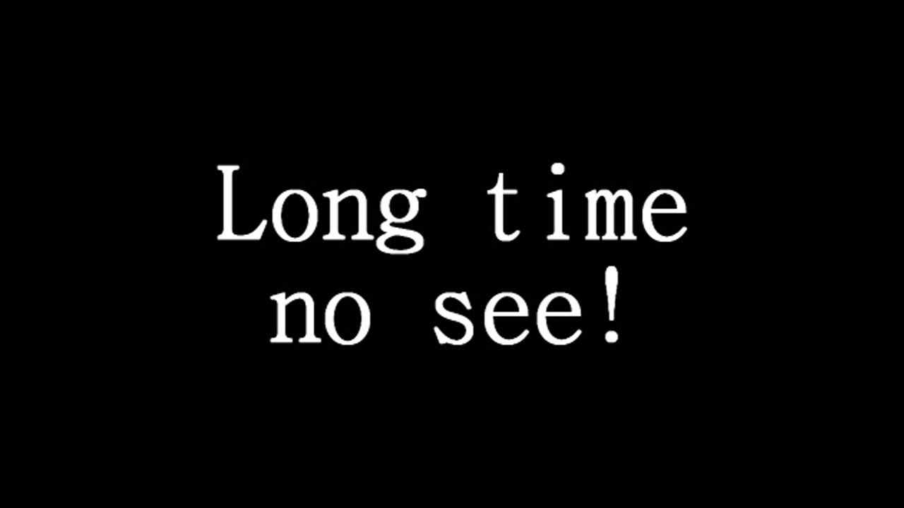 Long time no see! - YouTube