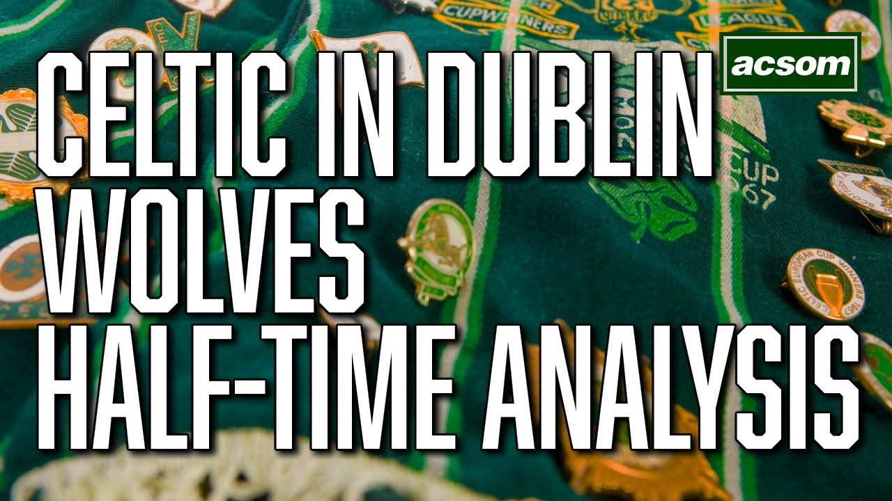 CELTIC in Dublin // Celtic v Wolves Live Half-Time Analysis // A Celtic State of Mind // ACSOM