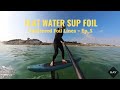 Unfiltered Foil Lines | Session N.5 - Almost Flat Water SUP Foil